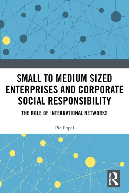 Small to Medium Sized Enterprises and Corporate Social Responsibility : The Role of International Networks, PDF eBook