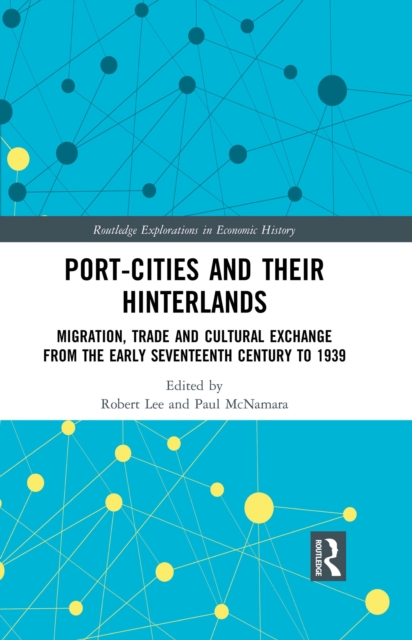 Port-Cities and their Hinterlands : Migration, Trade and Cultural Exchange from the Early Seventeenth Century to 1939, EPUB eBook