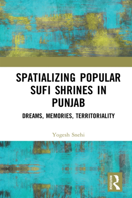 Spatializing Popular Sufi Shrines in Punjab : Dreams, Memories, Territoriality, EPUB eBook