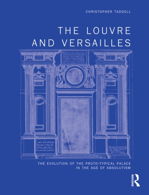 The Louvre and Versailles : The Evolution of the Proto-typical Palace in the Age of Absolutism, PDF eBook