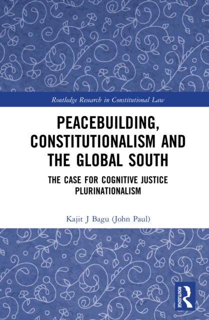 Peacebuilding, Constitutionalism and the Global South : The Case for Cognitive Justice Plurinationalism, PDF eBook