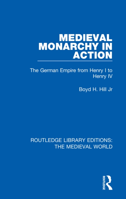 Medieval Monarchy in Action : The German Empire from Henry I to Henry IV, PDF eBook