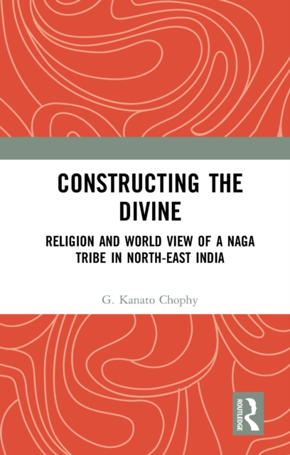 Constructing the Divine : Religion and World View of a Naga Tribe in North-East India, PDF eBook