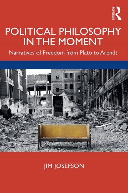 Political Philosophy In the Moment : Narratives of Freedom from Plato to Arendt, EPUB eBook