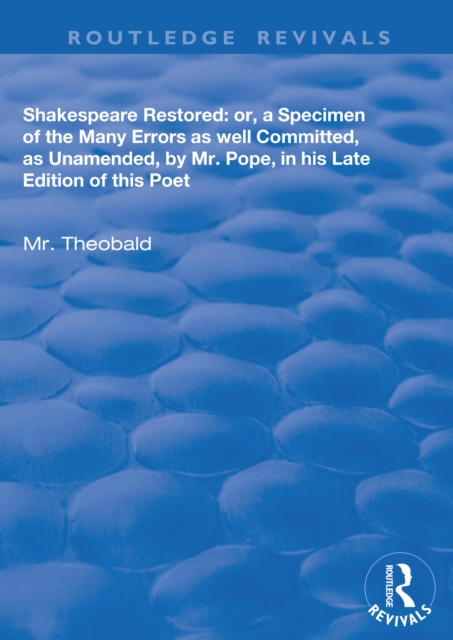 Shakespeare Restored : Or a Specimen of the many errors as well committed, as unamended by Mr Pope in his late edition of this poet, Etc, EPUB eBook