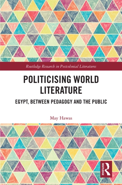 Politicising World Literature : Egypt, Between Pedagogy and the Public, EPUB eBook
