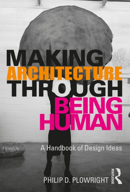 Making Architecture Through Being Human : A Handbook of Design Ideas, EPUB eBook