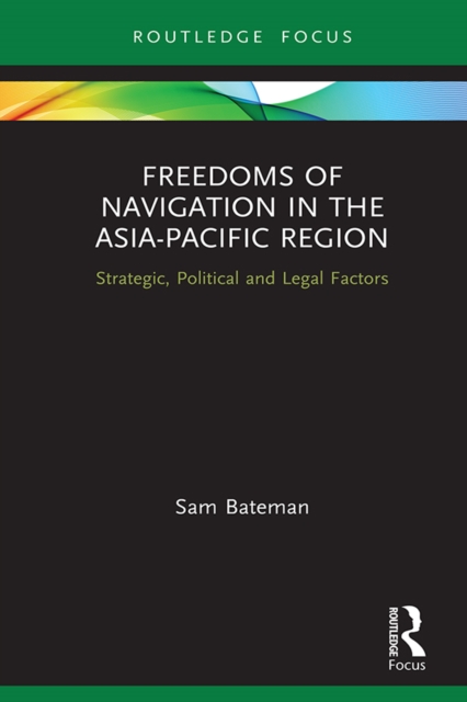 Freedoms of Navigation in the Asia-Pacific Region : Strategic, Political and Legal Factors, PDF eBook