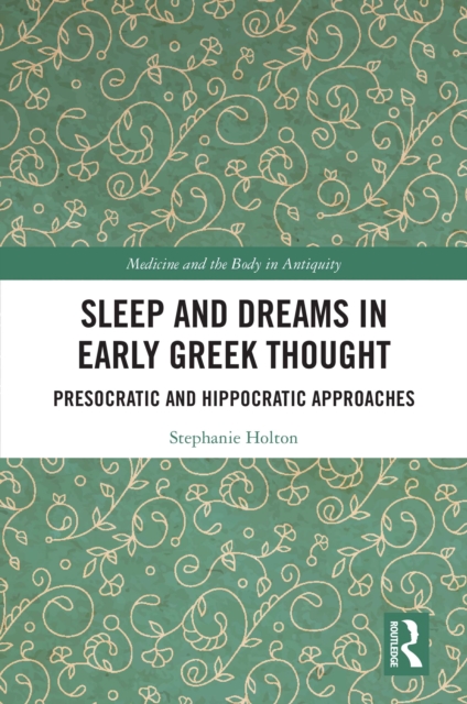 Sleep and Dreams in Early Greek Thought : Presocratic and Hippocratic Approaches, PDF eBook