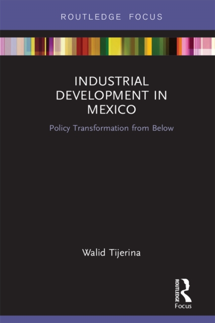Industrial Development in Mexico : Policy Transformation from Below, EPUB eBook