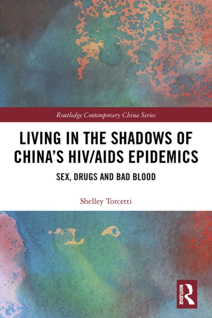 Living in the Shadows of China's HIV/AIDS Epidemics : Sex, Drugs and Bad Blood, EPUB eBook