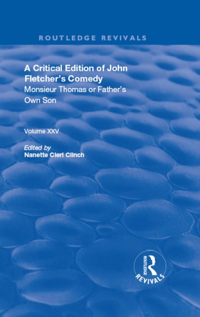 A Critical Edition of John Fletcher's Comedy, Monsieur Thomas, or, Father's Own Son, EPUB eBook