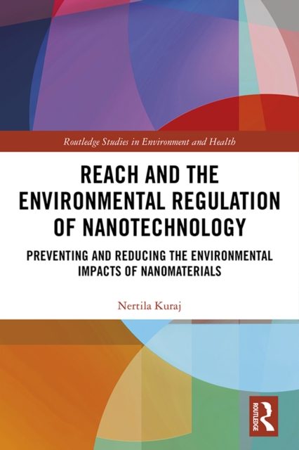 REACH and the Environmental Regulation of Nanotechnology : Preventing and Reducing the Environmental Impacts of Nanomaterials, EPUB eBook