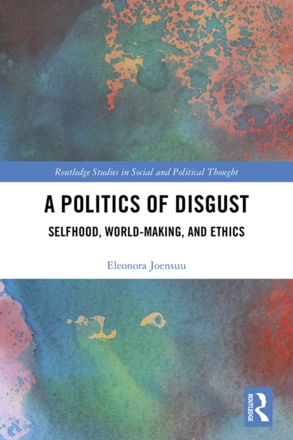 A Politics of Disgust : Selfhood, World-Making, and Ethics, PDF eBook