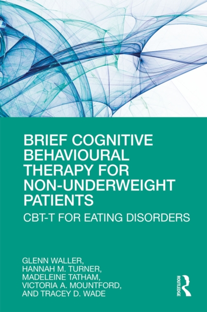 Brief Cognitive Behavioural Therapy for Non-Underweight Patients : CBT-T for Eating Disorders, PDF eBook