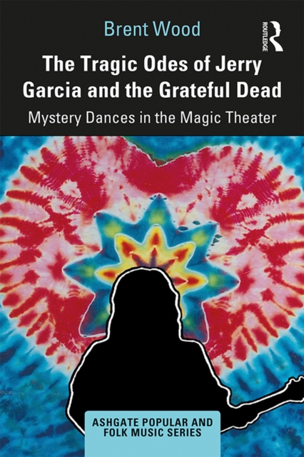 The Tragic Odes of Jerry Garcia and The Grateful Dead : Mystery Dances in the Magic Theater, EPUB eBook