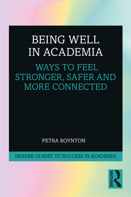Being Well in Academia : Ways to Feel Stronger, Safer and More Connected, PDF eBook