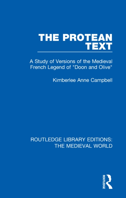 The Protean Text : A Study of Versions of the Medieval French Legend of "Doon and Olive", PDF eBook