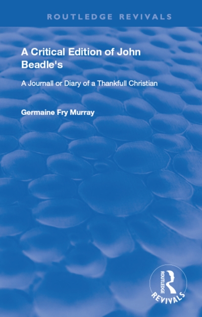 A Critical Edition of John Beadle's a Journall or Diary of a Thankfull Christian, EPUB eBook