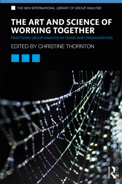The Art and Science of Working Together : Practising Group Analysis in Teams and Organisations, PDF eBook