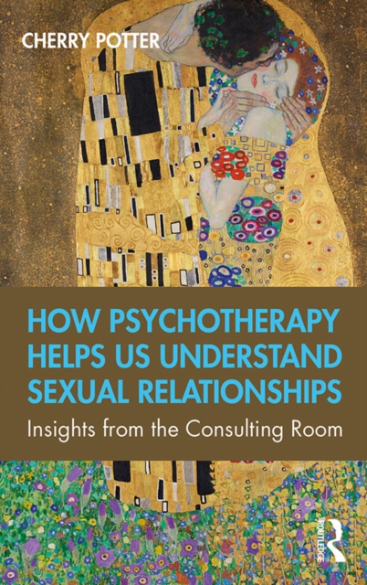 How Psychotherapy Helps Us Understand Sexual Relationships : Insights from the Consulting Room, EPUB eBook