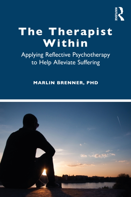 The Therapist Within : Applying Reflective Psychotherapy to Help Alleviate Suffering, EPUB eBook