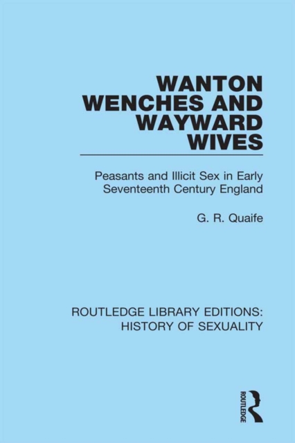 Wanton Wenches and Wayward Wives : Peasants and Illicit Sex in Early Seventeenth Century England, PDF eBook