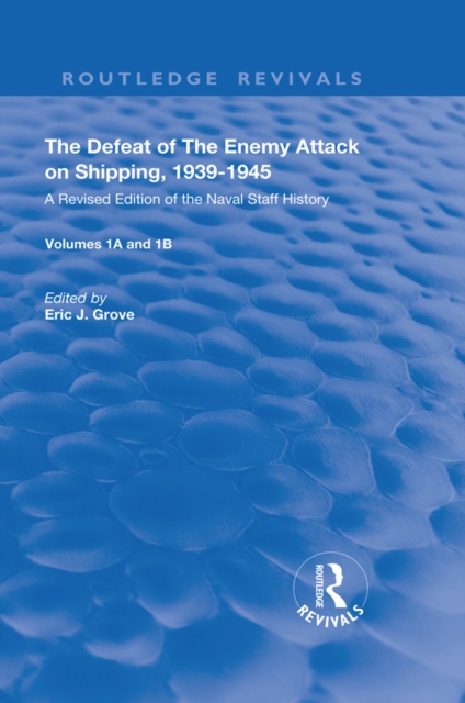 The Defeat of the Enemy Attack upon Shipping, 1939-1945 : A Revised Edition of the Naval Staff History, EPUB eBook