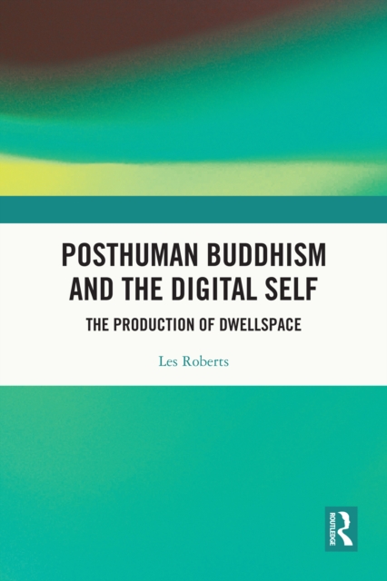 Posthuman Buddhism and the Digital Self : The Production of Dwellspace, EPUB eBook