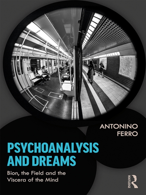Psychoanalysis and Dreams : Bion, the Field and the Viscera of the Mind, PDF eBook