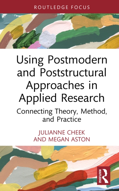 Using Postmodern and Poststructural Approaches in Applied Research : Connecting Theory, Method, and Practice, PDF eBook
