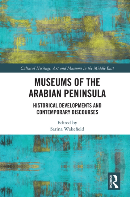 Museums of the Arabian Peninsula : Historical Developments and Contemporary Discourses, PDF eBook