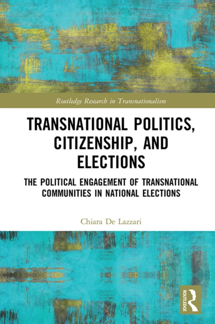 Transnational Politics, Citizenship and Elections : The Political Engagement of Transnational Communities in National Elections, EPUB eBook