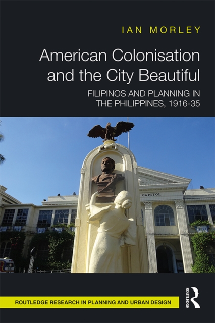 American Colonisation and the City Beautiful : Filipinos and Planning in the Philippines, 1916-35, EPUB eBook
