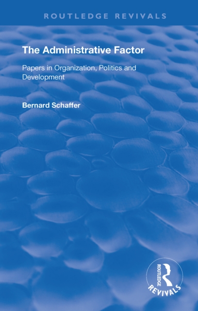 The Administrative Factor : Papers in Organization, Politics and Development, PDF eBook