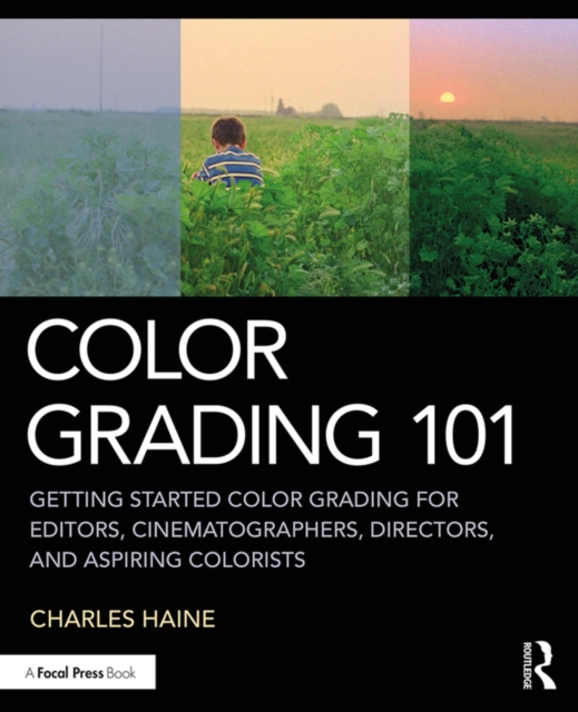 Color Grading 101 : Getting Started Color Grading for Editors, Cinematographers, Directors, and Aspiring Colorists, PDF eBook