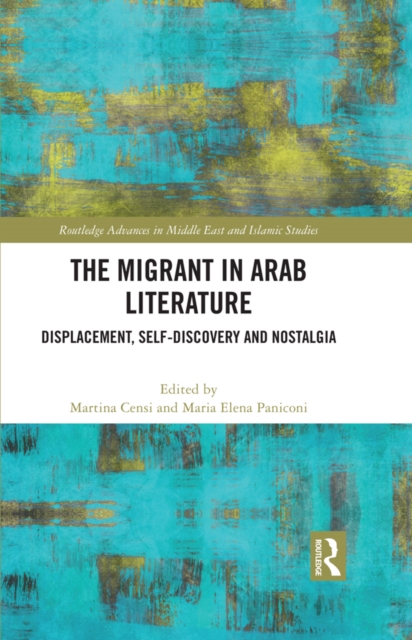 The Migrant in Arab Literature : Displacement, Self-Discovery and Nostalgia, EPUB eBook