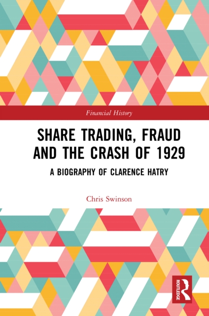 Share Trading, Fraud and the Crash of 1929 : A Biography of Clarence Hatry, EPUB eBook
