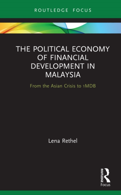 The Political Economy of Financial Development in Malaysia : From the Asian Crisis to 1MDB, PDF eBook