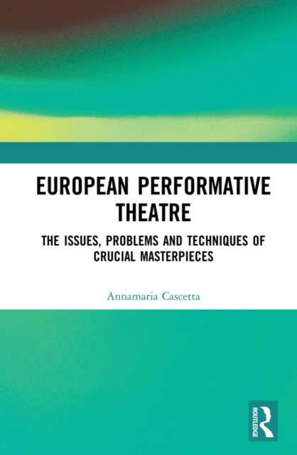 European Performative Theatre : The issues, problems and techniques of crucial masterpieces, PDF eBook