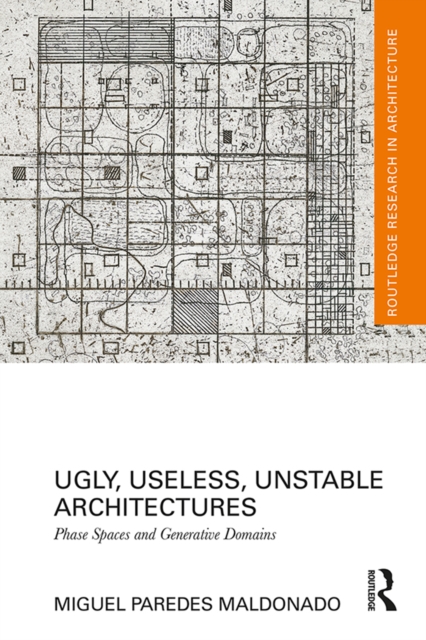 Ugly, Useless, Unstable Architectures : Phase Spaces and Generative Domains, EPUB eBook