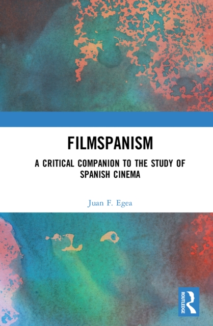 Filmspanism : A Critical Companion to the Study of Spanish Cinema, PDF eBook