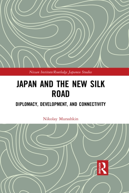 Japan and the New Silk Road : Diplomacy, Development and Connectivity, PDF eBook