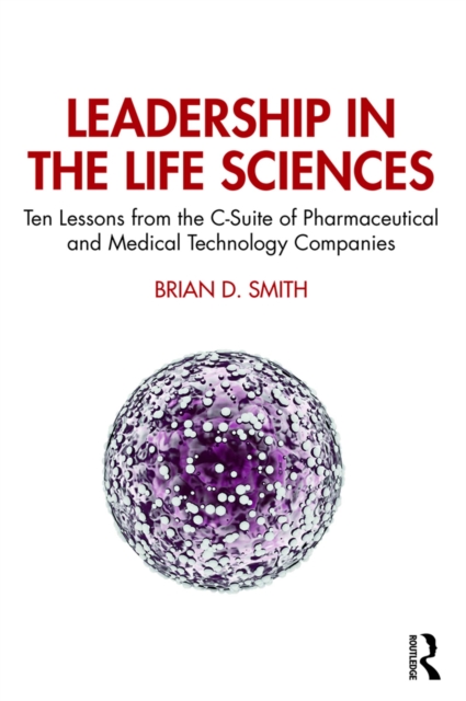 Leadership in the Life Sciences : Ten Lessons from the C-Suite of Pharmaceutical and Medical Technology Companies, EPUB eBook