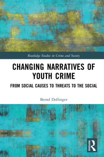 Changing Narratives of Youth Crime : From Social Causes to Threats to the Social, EPUB eBook