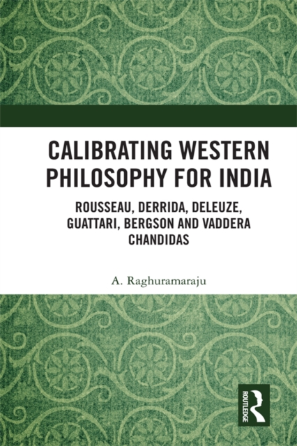 Calibrating Western Philosophy for India : Rousseau, Derrida, Deleuze, Guattari, Bergson and Vaddera Chandidas, EPUB eBook