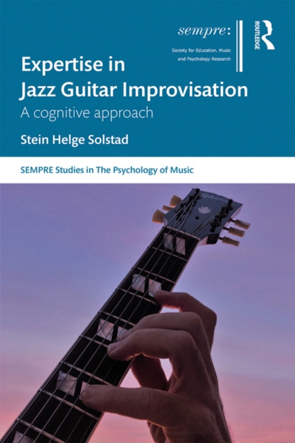 Expertise in Jazz Guitar Improvisation : A Cognitive Approach, PDF eBook