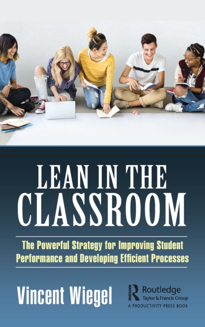 Lean in the Classroom : The Powerful Strategy for Improving Student Performance and Developing Efficient Processes, PDF eBook