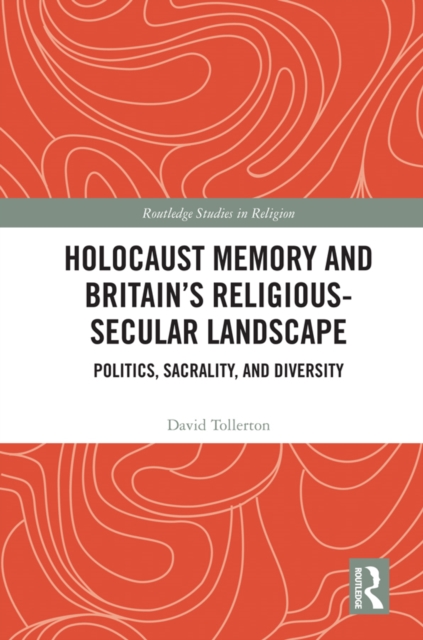 Holocaust Memory and Britain's Religious-Secular Landscape : Politics, Sacrality, And Diversity, PDF eBook