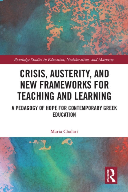 Crisis, Austerity, and New Frameworks for Teaching and Learning : A Pedagogy of Hope for Contemporary Greek Education, PDF eBook